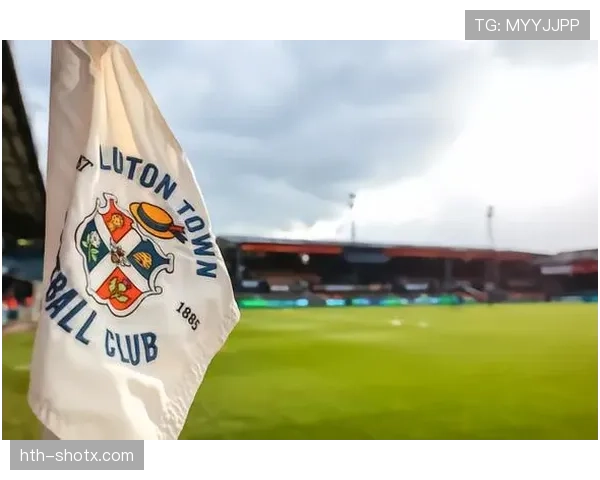 卢顿哈特斯迎重建关键期，新赛季表现引多方关注